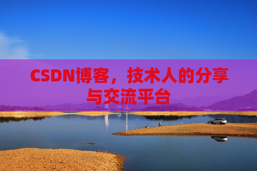 CSDN博客，技术人的分享与交流平台